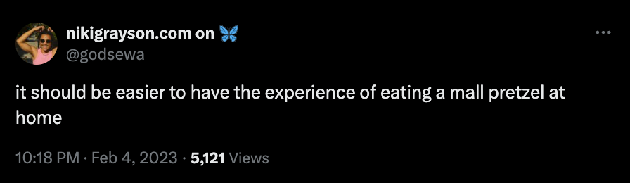 a tweet from february 4, 2023 from niki that reads "it should be easier to have the experience of eating a mall pretzel at home"